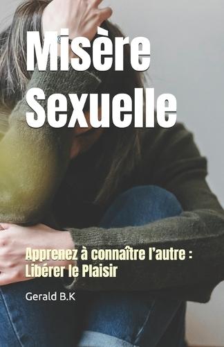 Misère Sexuelle: Apprenez à connaître l'autre: Libérer le Plaisir