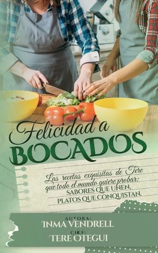 Felicidad a Bocados.: Las recetas exquisitas de Tere que todo el mundo quiere probar.