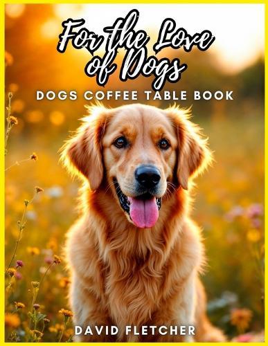 For the Love of Dogs - Dogs Coffee Table Book