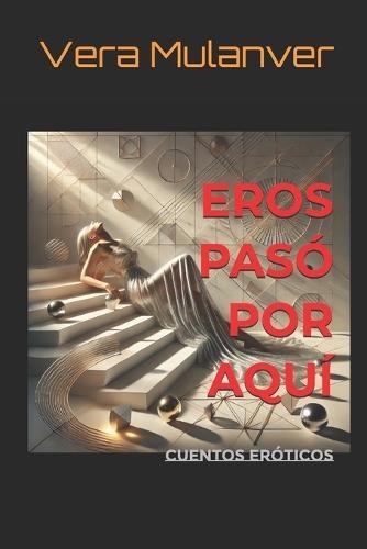 Eros Pasó Por Aquí: Cuentos eróticos