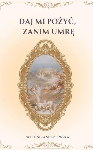 Daj Mi PoŻyĆ, Zanim UmrĘ