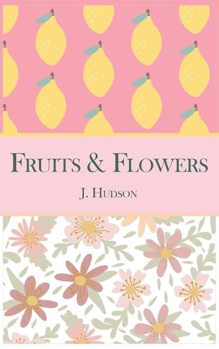 Fruits & Flowers: A collection of poems inspired by gardens and the world around us