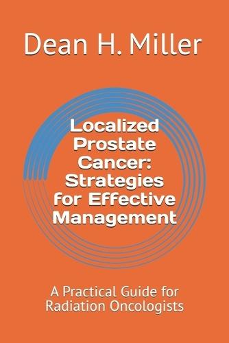 Localized Prostate Cancer: Strategies for Effective Management: A Practical Guide for Radiation Oncologists