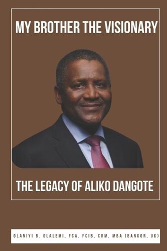 My Brother the Visionary: The Legacy of Aliko Dangote
