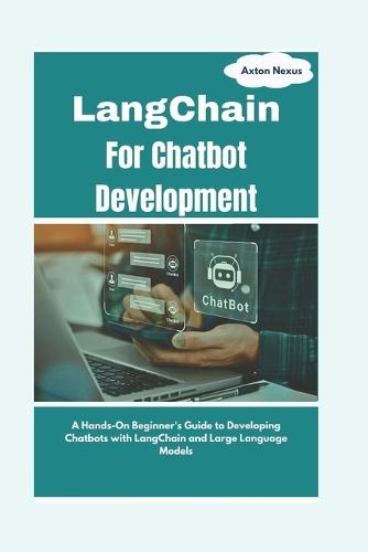 LangChain For Chatbot Development: A Hands-On Beginner's Guide to Developing Chatbots with LangChain and Large Language Models
