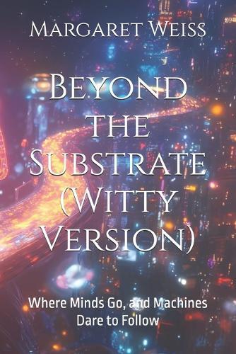 Beyond the Substrate (Witty Version): Where Minds Go, and Machines Dare to Follow