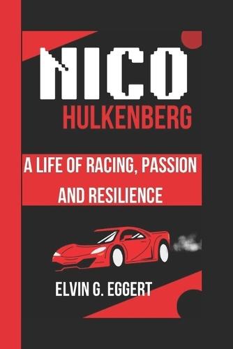 Nico Hulkenberg: A Life of Racing, Passion and Resilience