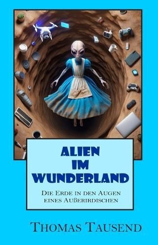 Alien im Wunderland: Die Erde in den Augen eines Außerirdischen