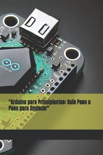""Arduino para Principiantes: Guía Paso a Paso para Empezar""