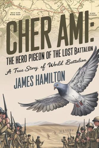 Cher Ami The Hero Pigeon of the Lost Battalion: A True Story of World War I