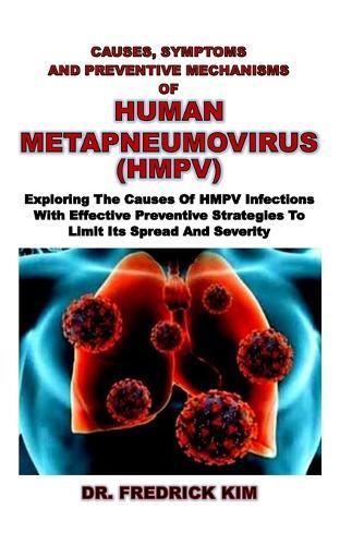 Causes, Symptoms and Preventive Mechanisms of Human Metapneumovirus (Hmpv): Exploring The Causes Of HMPV Infections With Effective Preventive Strategies To Limit Its Spread And Severity