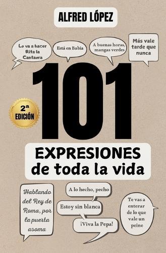 101 EXPRESIONES de toda la vida: El origen y significado de refranes, locuciones y dichos populares