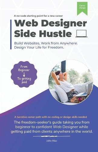 Web Designer Side Hustle: Build No-Code websites. Work from anywhere. And design your life for freedom.