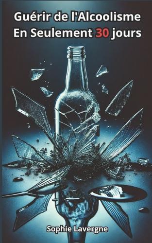 Guérir de l'Alcoolisme: En Seulement 30 jours