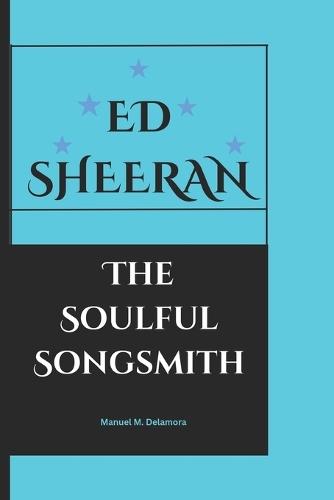 Ed Sheeran: The Soulful Songsmith
