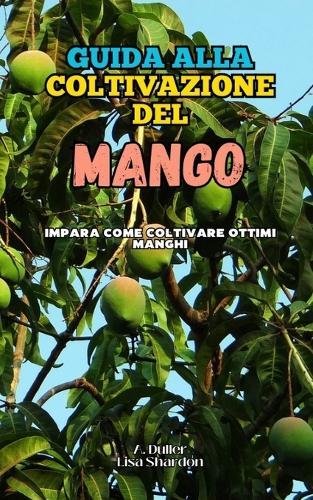 Guida alla Coltivazione del Mango: Impara come coltivare ottimi Manghi