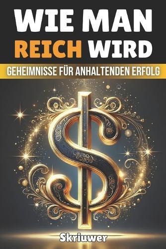 Wie man reich wird: Geheimnisse für anhaltenden Erfolg