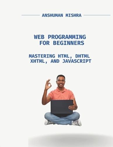 Web Programming for Beginners: Mastering HTML, DHTML, XHTML, and JavaScript