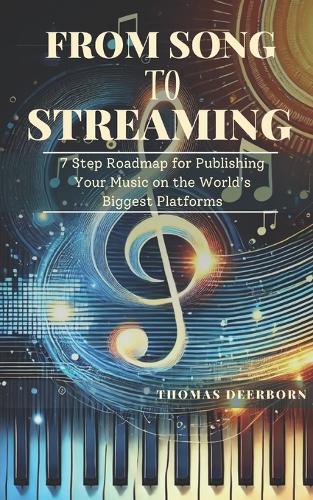 From Song to Streaming: 7 Step Roadmap for Publishing Your Music on the World's Biggest Platforms