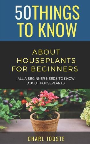 50 Things to Know About Houseplants for Beginners: All a Beginner Needs to Know About Houseplants