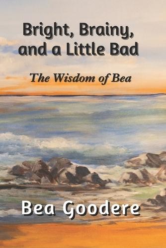 Bright, Brainy, and a Little Bad: The Wisdom of Bea