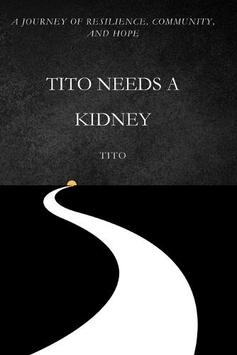 Tito Needs a Kidney: A Journey of Resilience, Community, and Hope