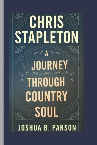 Chris Stapleton: A Journey Through Country Soul
