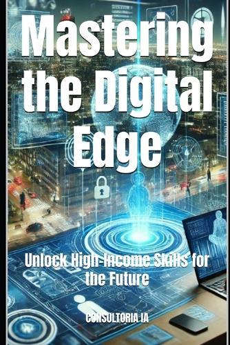Mastering the Digital Edge: Unlock High-Income Skills for the Future