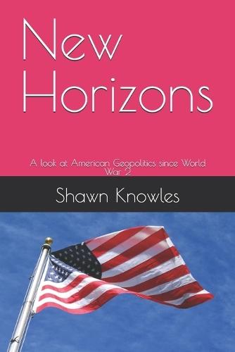 New Horizons: A look at American Geopolitics since World War 2