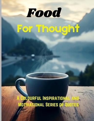 Food for Thought: A colourful book of nature consisting of Inspirational and motivational Quotes for discerning minds.