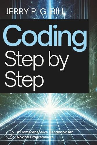 Coding Step by Step: A Comprehensive Handbook for Novice Programmers