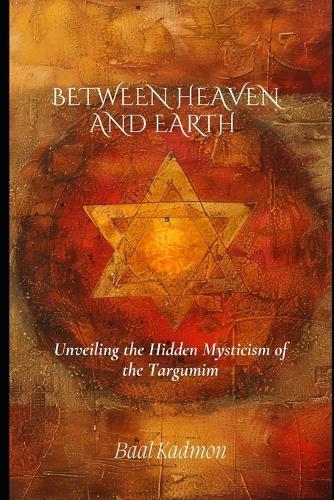 Between Heaven and Earth: Unveiling the Hidden Mysticism of the Targumim