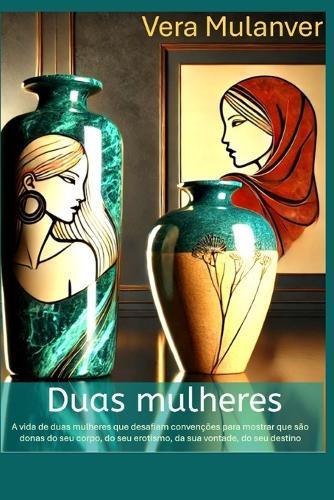 Os segredos que elas guardam: A vida de duas mulheres que desafiam convenções para mostrar que são donas do seu corpo, do seu erotismo, da sua vontade, do seu destino