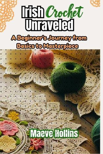 Irish Crochet Unraveled: A Beginner's Journey from Basics to Masterpiece