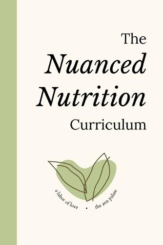 The Nuanced Nutrition Curriculum: An Educational Resource Written by Students, Dietitians, and Psychologists to Help You Become a Zestful, Empowered, and Nuanced Eater