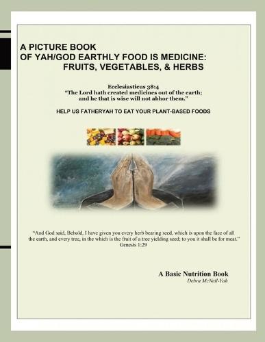 A Picture Book of Yah/God Earthly Food Is Medicine: Fruits, Vegetables, & Herbs