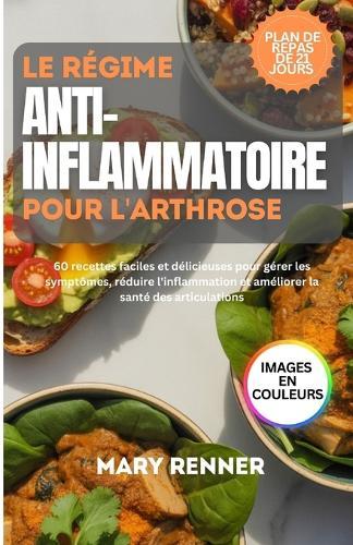 Le régime anti-inflammatoire pour l'arthrose: 60 recettes faciles et délicieuses pour gérer les symptômes, réduire l'inflammation et améliorer la santé des articulations