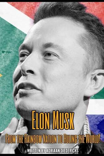 Elon Musk: From the Rainbow Nation to Ruling the World!