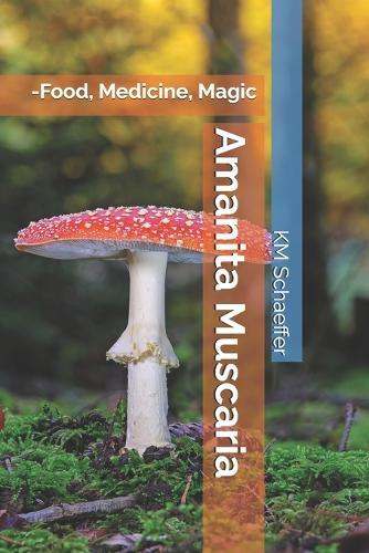 Amanita Muscaria: -Food, Medicine, Magic