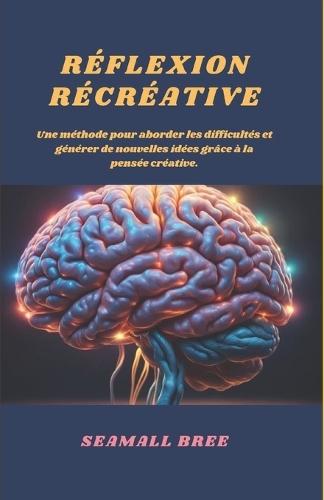 Réflexion Récréative: Une méthode pour aborder les difficultés et générer de nouvelles idées grâce à la pensée créative.