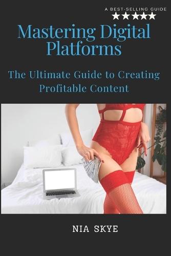 Mastering Digital Platforms: The Ultimate Guide to Success on OnlyFans: Unlock Your Full Potential with the Most Comprehensive Roadmap to Becoming a Top Creator