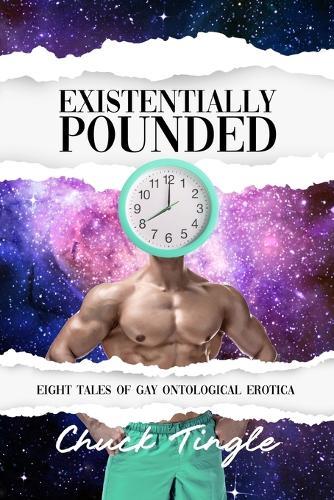 Existentially Pounded: Eight Tales Of Gay Ontological Erotica