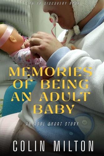Memories Of Being An Adult Baby: An ABDL/Nappy/Femdom book