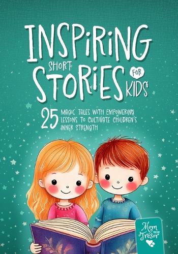 Inspiring Short Stories for Kids: 25 Magic Tales with Empowering Lessons to Cultivate Children's Inner Strength. 5-Minute Bedtime stories for 4-8 boys and girls