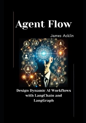 Agent Flow: Design Dynamic AI Workflows with LangChain and LangGraph