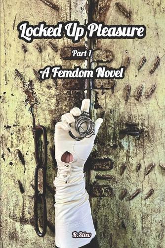 Locked Up Pleasure: Part1. Am Femdom Novel