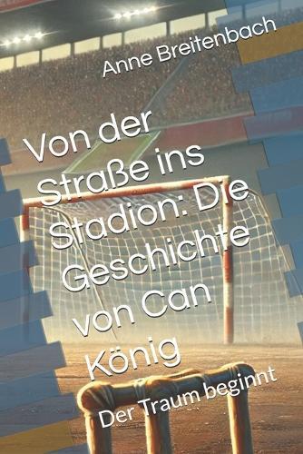 Von der Straße ins Stadion: Die Geschichte von Can König: Der Traum beginnt