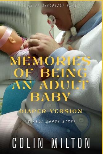 Memories Of Being An Adult Baby (diaper version): An ABDL/Femdom/Diaper book