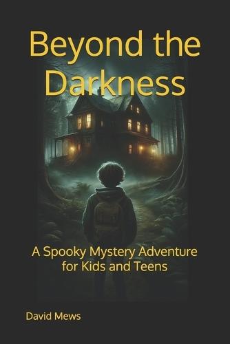 Beyond the Darkness: A Spooky Mystery Adventure for Kids and Teens