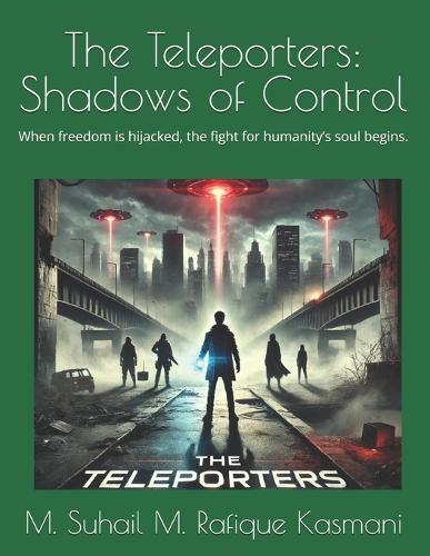 The Teleporters: Shadows of Control: When freedom is hijacked, the fight for humanity's soul begins.